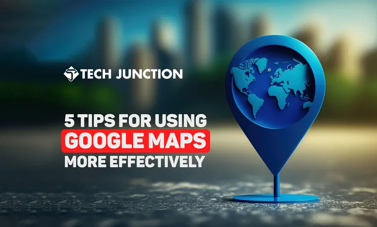 5 Tips for Using Google Maps 