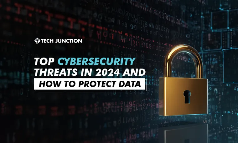 Top Cybersecurity Threats in 2024 and How to Protect Data