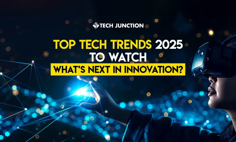 Top Tech Trends 2025 to Watch: What’s Next in Innovation?