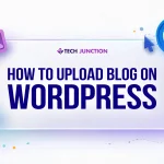 How to Upload Blog on WordPress: Complete Guide